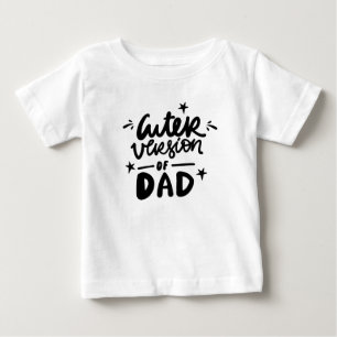 Cuter Version of Dad Funny Baby T-Shirt