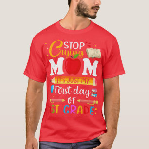 Cutes Stop Crying Mom Its Just My First Day Of 1st T-Shirt