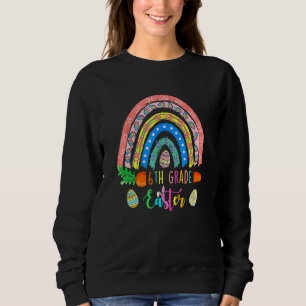 Cutest 6th Grade Bunnies Eggs Boho Rainbow Happy E Sweatshirt