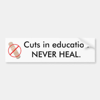 Cuts in education NEVER HEAL. Bumper Sticker
