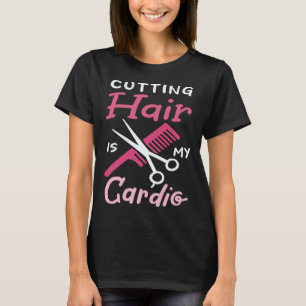 Cutting Hair Is My Cardio Shears Comb Joke  Hairdr T-Shirt