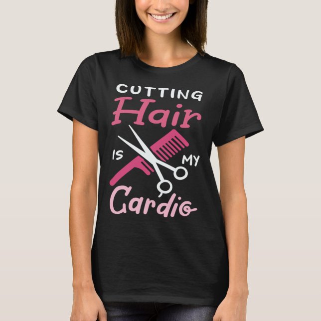 Cutting Hair Is My Cardio Shears Comb Joke  Hairdr T-Shirt (Front)