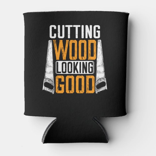 Cutting Wood Looking Good Sawdust Lumberjack Tree Can Cooler (Front)