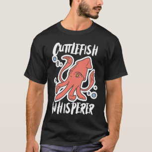 Cuttlefish Whisperer Squid Cuttlefish T-Shirt