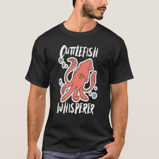 Cuttlefish Whisperer Squid Cuttlefish T-Shirt