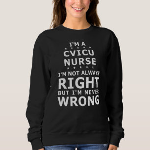 Cvicu Nurse Never Wrong Cvicu Nurse Cvicu Nursing Sweatshirt