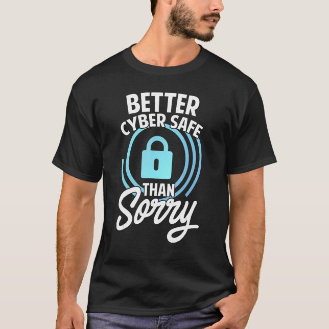Cyber Security Hacking IT Better Cyber Safe Than S T-Shirt (Front)