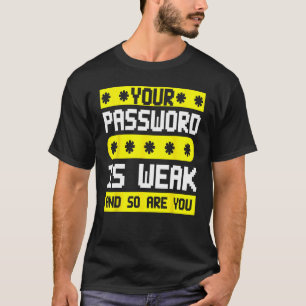 Cyber Security Hacking IT Password Is Weak And So T-Shirt