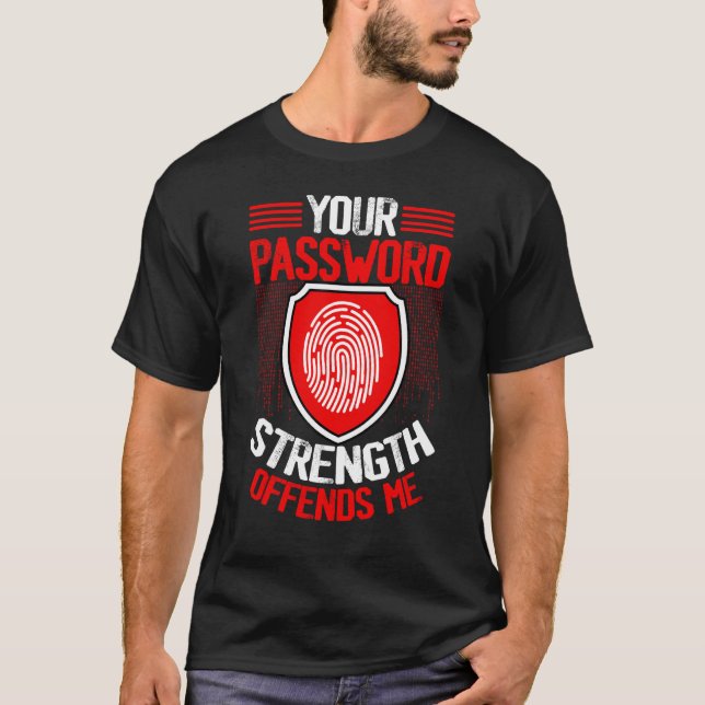 Cyber Security Hacking IT Your Password Strength O T-Shirt (Front)