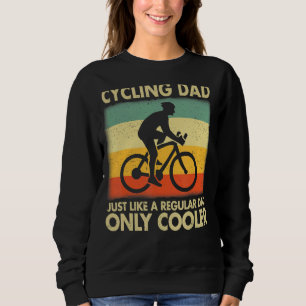 Cycling Dad Just Like A Regular Dad Only Cooler Fa Sweatshirt