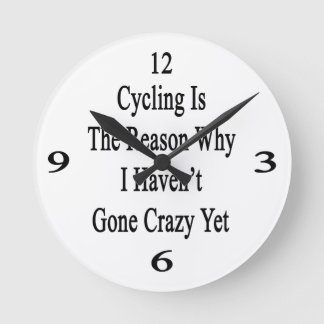 Cycling Is The Reason Why I Haven't Gone Crazy Yet Round Clock