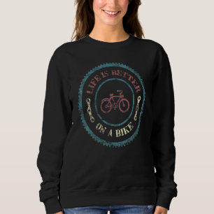 Cycling Life Is Better On A Bike Riding Bicycle Pr Sweatshirt