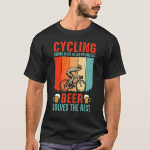 Cycling Solves Most Of My Problems Beer Solves The T-Shirt
