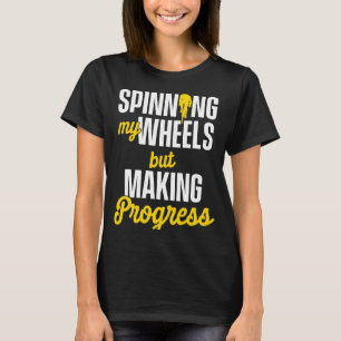 Cycling Spinning My Wheels But Making Progress 1 T-Shirt
