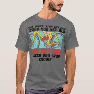 Cycling You Dont Stop Cycling 2 T-Shirt