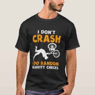 Cyclist I DON'T CRASH DO GRAVITY CHECKS Funny Cycl T-Shirt