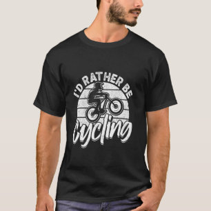 Cyclist I'D RATHER BE CYCLING Biking Funny Cycling T-Shirt