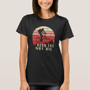 Cyclist Mountain Biker Vintage Saying Burn Fat Not T-Shirt