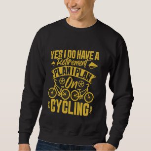 Cyclist YES I DO HAVE A RETIREMENT PLAN Funny Cycl Sweatshirt