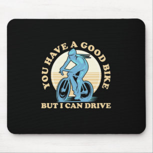 Cyclist You Have A Good Bike Mouse Mat