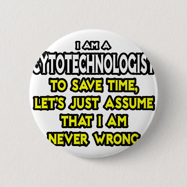 Cytotechnologist .. Assume I Am Never Wrong 6 Cm Round Badge (Front)