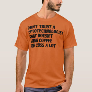 Cytotechnologist That Drink Coffee Cuss A Lot T-Shirt