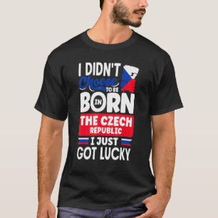 Czech Republic Czech Flag I Just Got Lucky T-Shirt