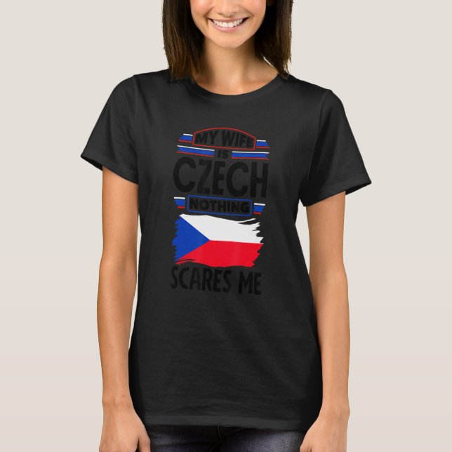 Czech Republic Czech Flag My Wife Is Czech Nothing T-Shirt (Front)