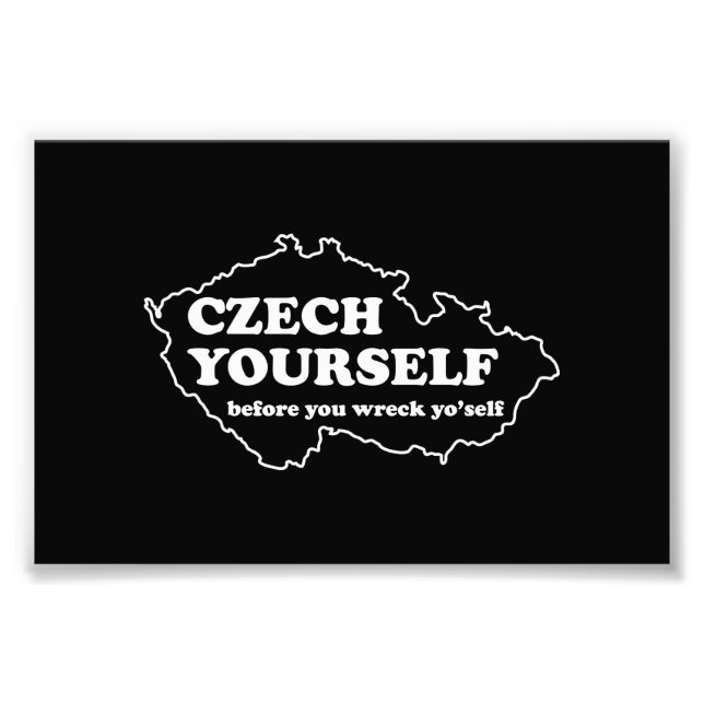 Czech Yourself Before You Wreck Yo’self Photo Print (Front)