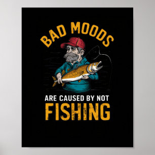 D Moods Are Caused By Not Fishing  Poster