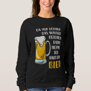 Da Mir Keine Das Wasser Reichkann Ich Nehme Ein Bi Sweatshirt