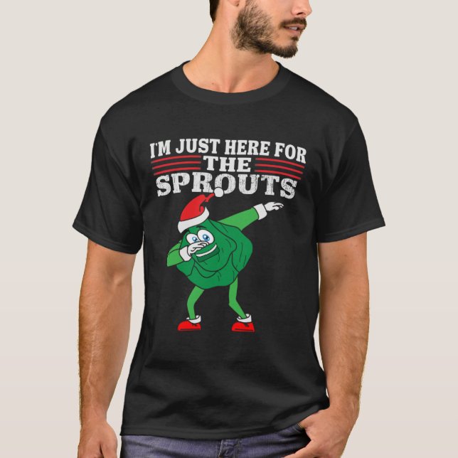 Dabbing Brussels Sprouts I m Just Here for the Spr T-Shirt (Front)