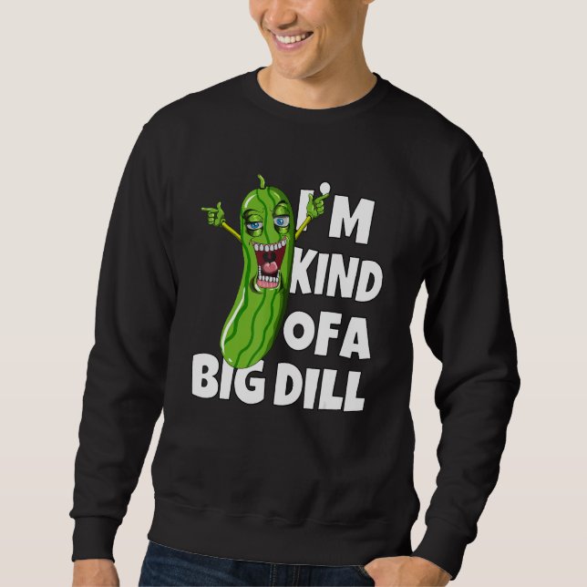 Dabbing Cucumber Veggies I'm Kind Of A Big Dill Da Sweatshirt (Front)