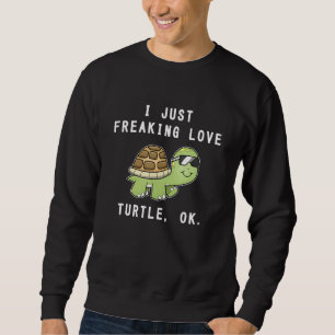 Dabbing Sea Turtle I Just Freaking Love Turtles Ok Sweatshirt
