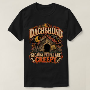Dachshund Because People Are Creepy Doxie Owner T-Shirt