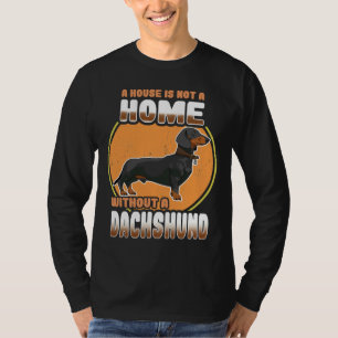 Dachshund Dog A House Is Not A Home Without A Dach T-Shirt