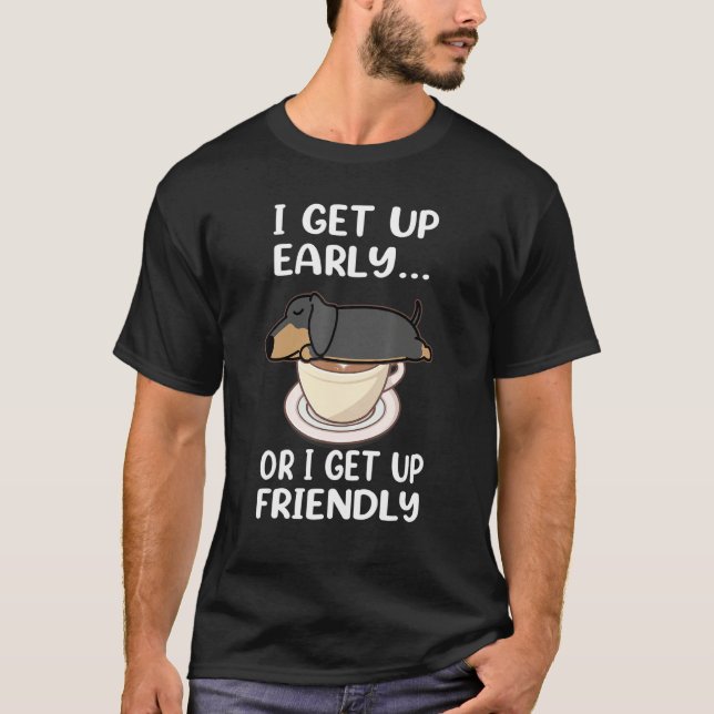 Dachshund Dog I Get Up Early Coffee Funny Puppy Do T-Shirt (Front)