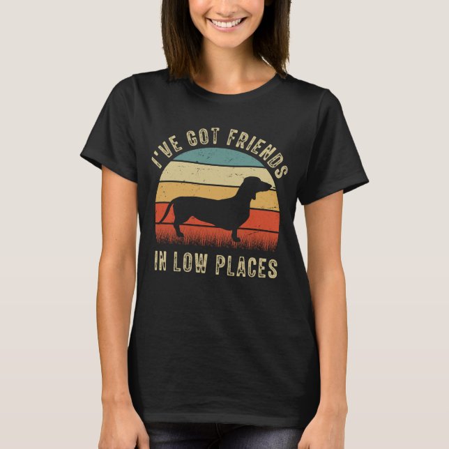 Dachshund dog, I've Got Friends In Low Places T-Shirt (Front)