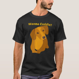 Dachshund Funny Wiener Dog Pet Cute Wanna Cuddle T-Shirt