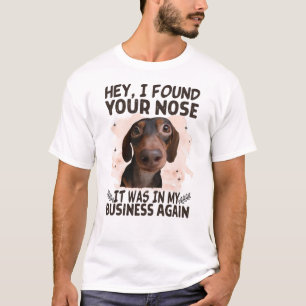 Dachshund Hey I Found Your Nose It Was My Business T-Shirt