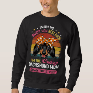 Dachshund I M Not The Sweet Mum Next Door I M The Sweatshirt