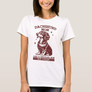 Dachshund Mum: Like a Regular Mum Only Cooler T-Shirt