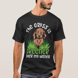 Dachshund Mum The Grass Is Greener Under My Wiener T-Shirt