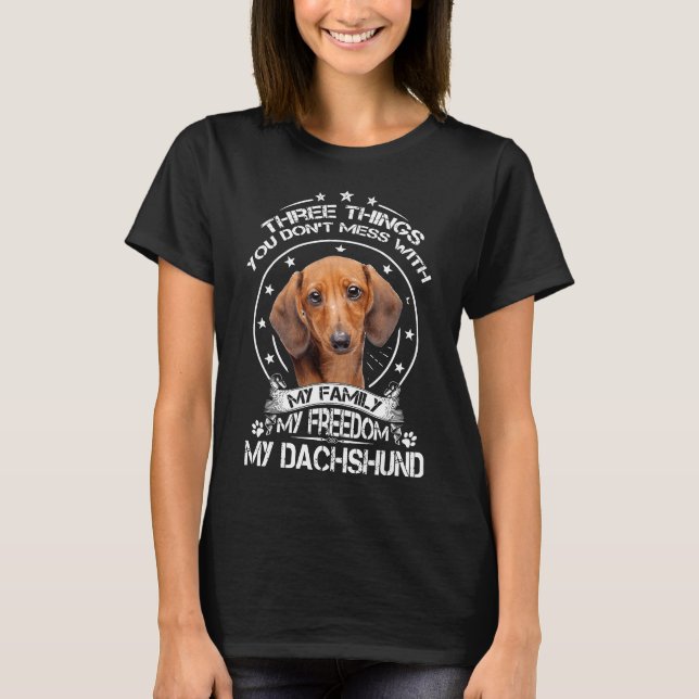 Dachshund Shirt Three Things You Dont Mess With (Front)