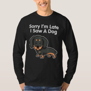 Dachshund Sorry Im Late I Saw A Dog T-Shirt