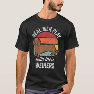 Dachshund Weiner Dog  Real Men Play With Their Wei T-Shirt