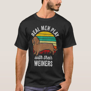 Dachshund Weiner Dog Real Men Play With Their Wei T-Shirt
