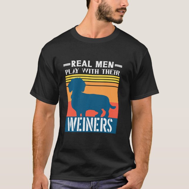 Dachshund Weiner Dog Real Men Play With Their Wein T-Shirt (Front)