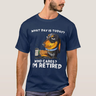 Dachshund What Day Is Today Who Cares I‘M Retired T-Shirt