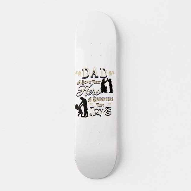 Dad A Son's First A Daughters First Love Skateboard (Front)